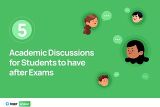 5 Academic Discussions to Make after Exams