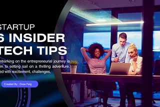 6 Insider Tech Tips for Startups to Help You Make a Mark!