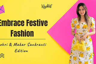 Embrace Festive Fashion : Lohri & Makar sankranti Edition