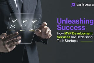 Unleashing Success: How MVP Development Services Are Redefining Tech Startups!