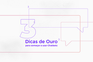 3 Dicas de Ouro para começar a usar Chatbots