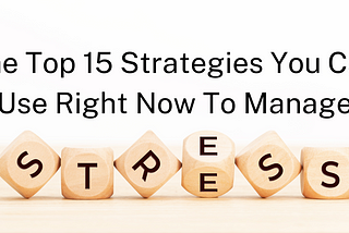 Top 15 Strategies You Can Use Right Now To Manage Stress