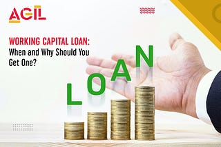 Working Capital Loan: When and Why Should You Get One?