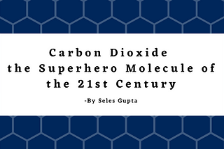 Carbon Dioxide- the Superhero Molecule of the 21st Century