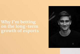 Why I’m betting on the long-term growth of esports