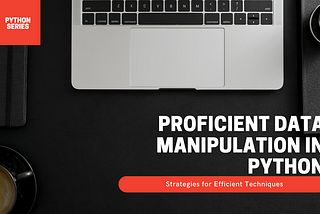 Proficient Data Manipulation in Python: Strategies for Efficient Techniques