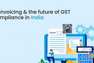 E-invoicing and the future of GST compliance in India