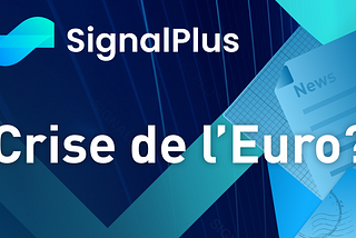 SignalPlus Morning Briefing: Crise de l’Euro?
