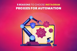 Five reasons to choose Instagram Proxies