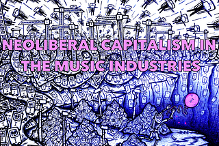 Neoliberal Capitalism in the Music Industries