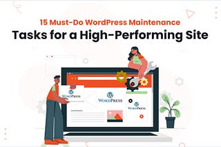 15 Must-Do WordPress Maintenance Tasks for a High-Performing Site