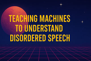 Can You Hear Me Now? Teaching Machines to Understand Disordered Speech