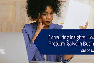 Consulting Insights: How to Problem-Solve in Business