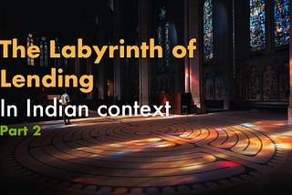 The Labyrinth of Lending: In Indian context — Part 2