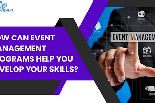How Can Event Management Programs Help You Develop Your Skills?