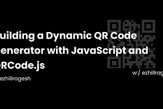 Building a Dynamic QR Code Generator with JavaScript and QRCode.js