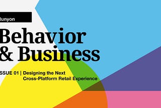 Designing the Next Cross-Platform Retail Experience / Behavior & Business 1.1