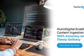 {Case Study}: HurixDigital Enables Content Ingestion with 100% Accuracy and Timely Delivery