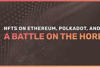 NFTs on Ethereum, Polkadot, and Cosmos: a battle on the horizon?
