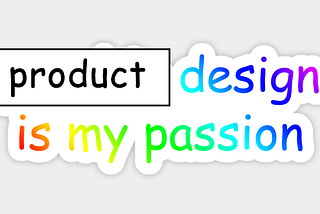 A frase “Product design is my passion” (do inglês: Dsign de produto é minha paixão) está escrita com uma letra infantil em degradê arco-íris, exceto a palavra “product” que está em preto dentro de uma caixa branca. O fundo da imagem é cinza.