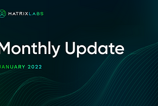 Matrix Labs Monthy Update (January 2022) — Development Updates, January Highlights, and More