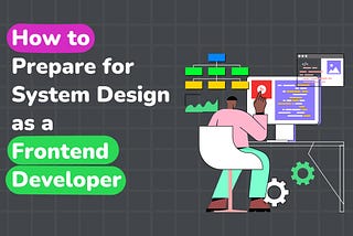 How to Prepare for System Design as a Frontend Developer