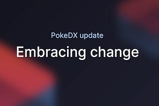 A Milestone in PokeDX Evolution: Embracing Change
