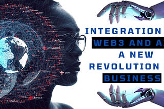 Integration Of Web3 And AI: A New Revolution In Business