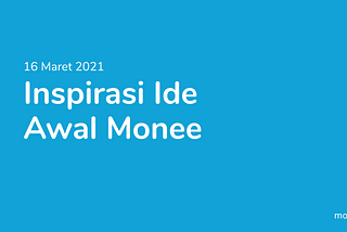 16 Maret 2021 : Inspirasi Ide Awal Monee