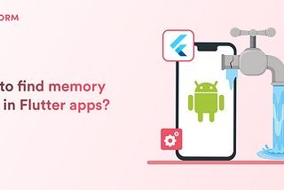 How to Find Memory Leaks in Flutter Apps?