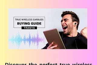 True Wireless Earbuds Buying Guide | Tranya.com