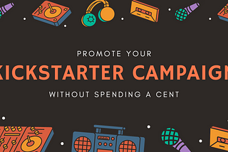 Reach Your Kickstarter Campaign Goals Without Spending A Cent