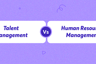 Difference Between Human Resource Management vs Talent Management
