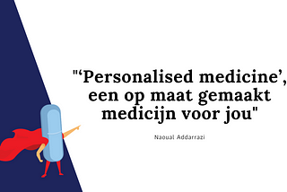 “Een Op Maat Gemaakt Medicijn Voor Jou” Een Droom Of Realiteit? -Naoual Addarrazi