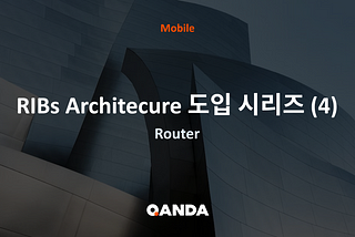 RIBs Architecture 도입 시리즈 4편: Router