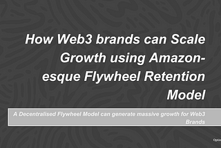 How Web3 brands can Scale Growth using Amazon-esque Flywheel Retention Model