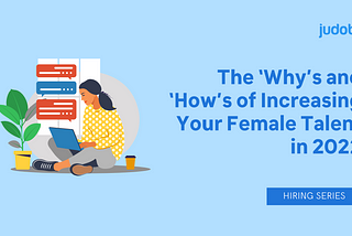 The ‘Why’s and ‘How’s of Increasing Your Female Talent in 2022