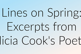 Lines on Spring: Excerpts from Alicia Cook’s Poetry