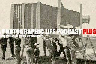 A PHOTOGRAPHIC LIFE PODCAST ‘PLUS’ LAUNCHED ON PATREON…