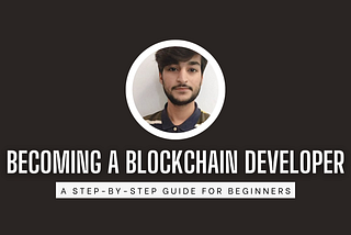 Becoming a Blockchain Developer: A Step-by-Step Guide for Beginners
