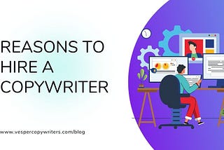 5 Reasons to Hire a Copywriter