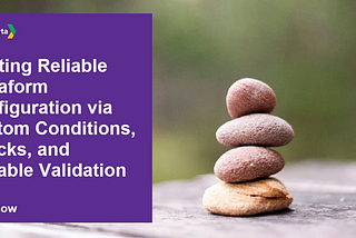 Crafting Reliable Terraform Configuration via Custom Conditions, Checks, and Variable Validation