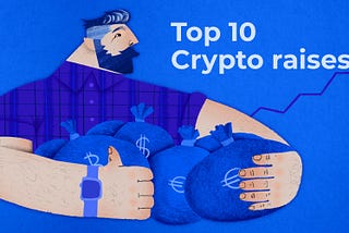 10 Largest Raises That Pushed Crypto And Blockchain Into the Mainstream in 2021