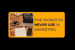 Stop using these words in marketing NOW!