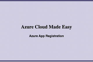 Azure App Registration: Azure Cloud Made Easy