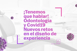 Odontología y COVID-19: Nuevos retos en el diseño de experiencia.