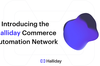 Introducing the Halliday Commerce Automation Network