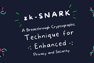 Understanding zk-SNARKs: A Breakthrough Cryptographic Technique for Enhanced Privacy and Security