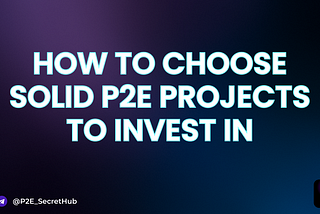 How to choose solid P2E projects to invest in. Part 4: Intro to the P2E world.