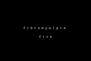 Black background. White text in the middle of the page: “Fibromyalgia: Five”.